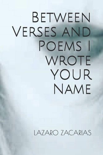 Between Verses and Poems I Wrote YOUR Name