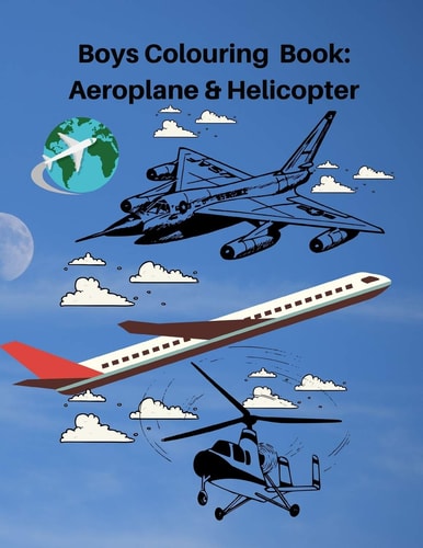 Boys Colouring Book: Aeroplane and Helicopter High Quality Aeroplane and Helicopter Images for Boys/Teenage Boys/Kids