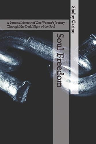 Soul Freedom A Personal Memoir of One Woman's Journey Through Her Dark Night of the Soul