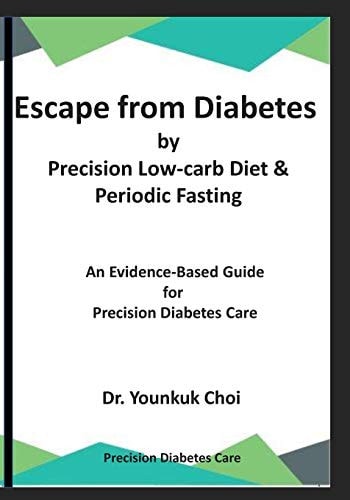 Escape from Diabetes by Precision Low-Carb and Periodic Fasting An Evidence-Based Guide for Precision Diabetes Care