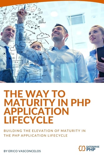 The Way to Maturity in PHP Application Lifecycle Building the Elevation of Maturity in the PHP Application Lifecycle