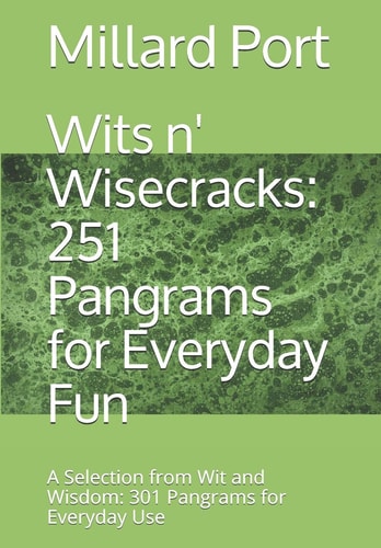 Wits N' Wisecracks 251 Pangrams for Everyday Fun: A Selection from Wit and Wisdom: 301 Pangrams for Everyday Use