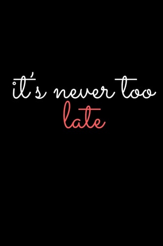 It's Never Too Late