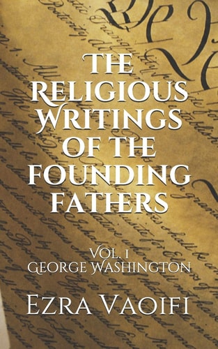The Religious Writings of the Founding Fathers Vol. 1 George Washington