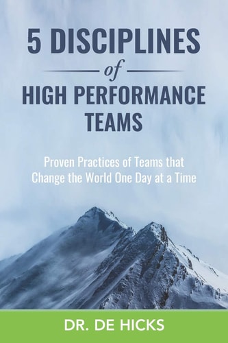 5 Disciplines of High Performance Teams Proven Practices of Teams that Change the World One Day at a Time