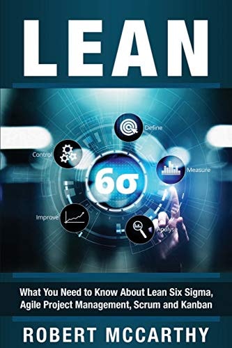 Lean What You Need to Know About Lean Six Sigma, Agile Project Management, Scrum and Kanban