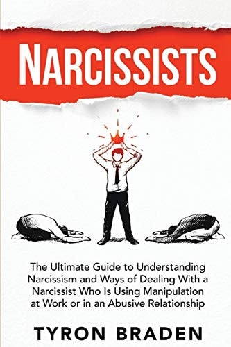 Narcissists The Ultimate Guide to Understanding Narcissism and Ways of Dealing With a Narcissist Who Is Using Manipulation at Work Or in an Abusive Relationship