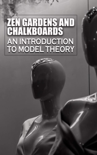 Zen Gardens and Chalkboards An Introduction to Model Theory