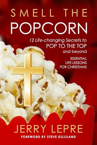 Smell The Popcorn 12 Life-changing Secrets to Pop to the Top and Beyond