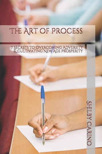The Art of Process 7 Secrets To Overcoming Adversity & Cultivating New Age Prosperity