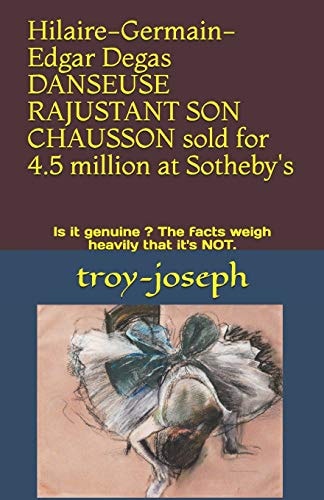 Hilaire-Germain-Edgar Degas DANSEUSE RAJUSTANT SON CHAUSSON Sold for 4. 5 Million at Sotheby's Is It Genuine ? the Facts Weigh Heavily That It's NOT