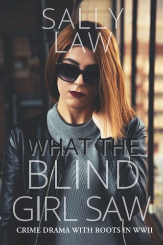 What the Blind Girl Saw Modern-Day Murder Mystery with Roots in WWII, First in a Series Featuring the Blind Girl and Her Guide Dog, King