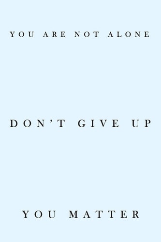 You are Not Alone Don't Give Up You Matter Always Remember that You are Not Alone in Life Beautiful You Matter To Me