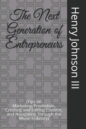 The Next Generation of Entrepreneurs (Tips on Marketing/Promotion, Creating and Editing Content, and Navigating Through the Music Industry)