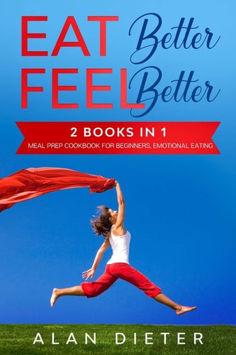 EAT Better FEEL Better 2 Books in 1: Meal Prep Cookbook for Beginners, Emotional Eating