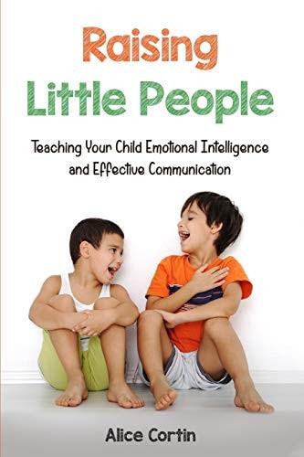 Raising Little People Teaching Your Child Emotional Intelligence and Effective Communication