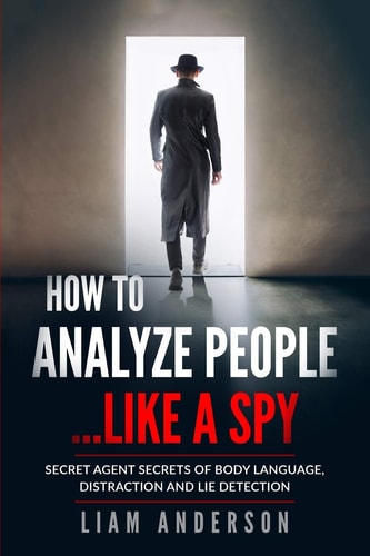 How To Analyze People...Like a Spy Secret Agent Secrets of Body Language, Distraction and Lie Detection