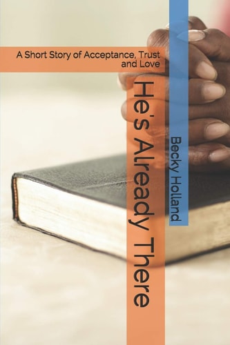 He's Already There A Short Story of Acceptance, Trust and Love