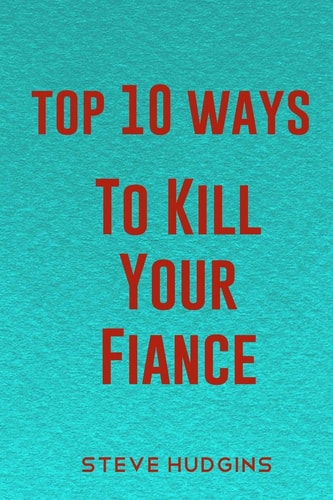 Top 10 Ways To Kill Your Fiancé