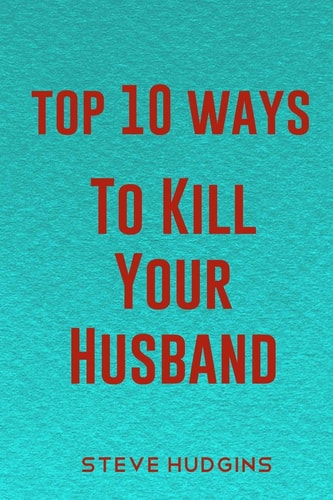 Top 10 Ways To Kill Your Husband