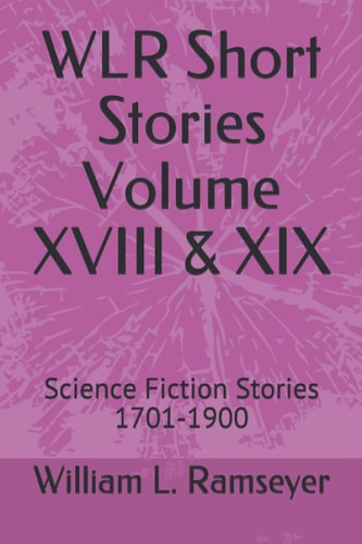 WLR Short Stories Volume XVIII & XIX Science Fiction Stories 1701-1900