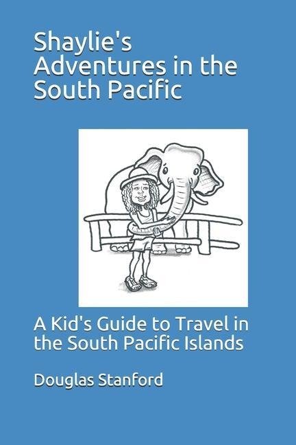 Shaylies Adventures in the South Pacific: A Kids Guide to Travel in the South Pacific Islands