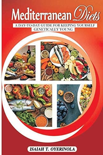 Mediterranean Diet A Day-To-day Guide for Keeping Yourself Genetically Young