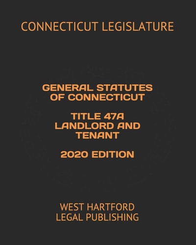 General Statutes of Connecticut Title 47a Landlord and Tenant 2020 Edition West Hartford Legal Publishing