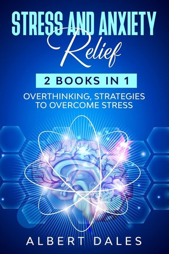 STRESS and ANXIETY Relief 2 Books in 1, Overthinking, Strategies to Overcome Stress