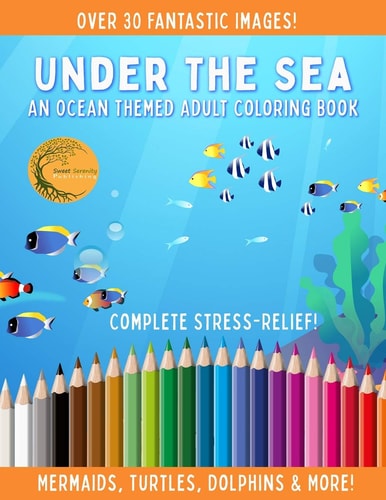 Under The Sea - An Ocean Themed Adult Coloring Book - Complete Stress Relief! Mermaids, Turtles, Dolphins & More!