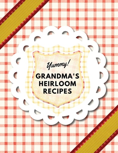 Yummy! Grandma's Heirloom Recipes Create Your Own Family Heirloom Recipe Book