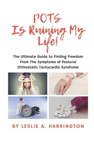 POTS Is Ruining My Life! The Ultimate Guide to Finding Freedom From The Symptoms of Postural Orthostatic Tachycardia Syndrome
