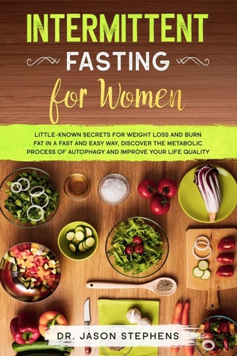 Intermittent Fasting for Women Little-Known Secrets for Weight Loss and Burn Fat in a Fast and Easy Way, Discover the Metabolic Process of Autophagy and Improve Your Life Quality
