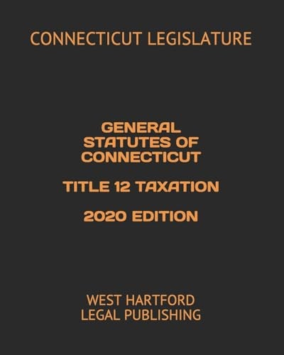General Statutes of Connecticut Title 12 Taxation 2020 Edition West Hartford Legal Publishing