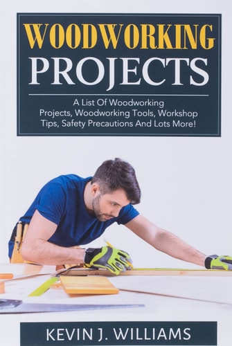 Woodworking Projects A List Of Woodworking Projects, Woodworking Tools, Workshop Tips, Safety Precautions And Lots More!