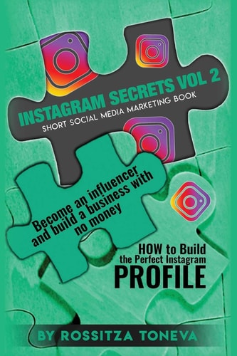 Instagram Secrets Vol 2 HOW to Build the Perfect Instagram Profile.: Become an Influencer and Build a Business with No Money on Instagram. Short Social Media Marketing Book.