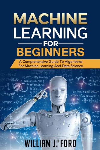 Machine Learning for Beginners A Comprehensive Guide To Algorithms For Machine Learning And Data Science