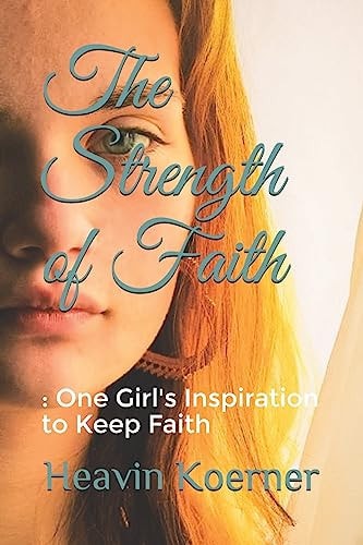 The Strength of Faith : One Girl's Inspiration to Keep Faith