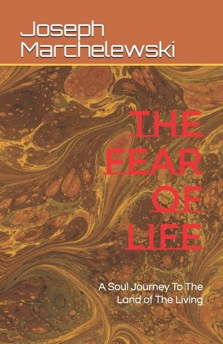 The Fear of Life A Soul Journey To The Land of The Living