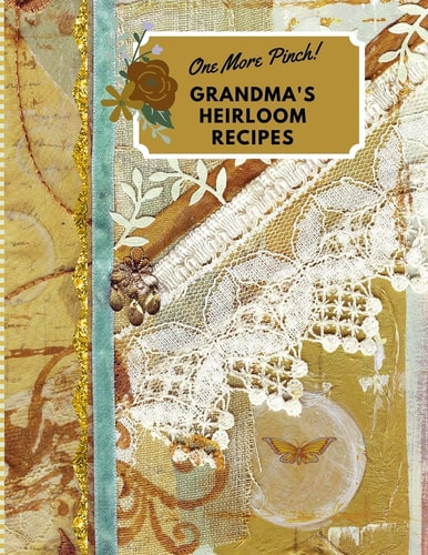 One More Pinch! Grandma's Heirloom Recipes Create Your Own Family Heirloom Recipe Book