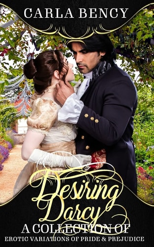 Desiring Darcy A Collection of Erotic Variations of Pride & Prejudice