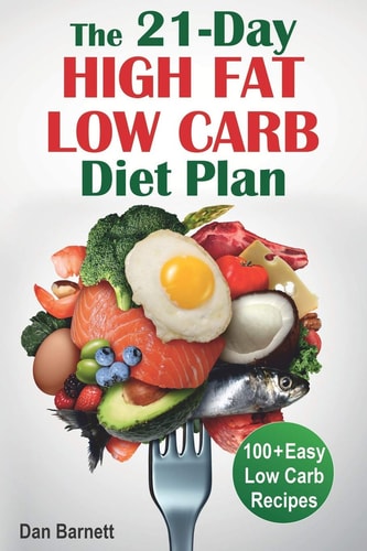 The 21-Day High Fat Low Carb Diet Plan 100+ Easy Low Carb Recipes