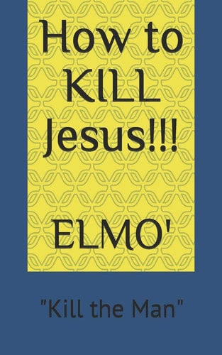 How to KILL Jesus Kill the Man
