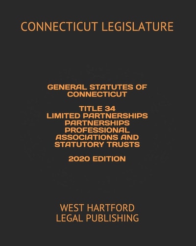 General Statutes of Connecticut Title 34 Limited Partnerships Partnerships Professional Associations and Statutory Trusts 2020 Edition West Hartford Legal Publishing