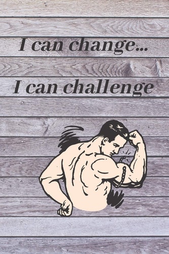 I Can Change . I Can Challenge I Can Change .... I Can Challenge Myself: for Live Best Life