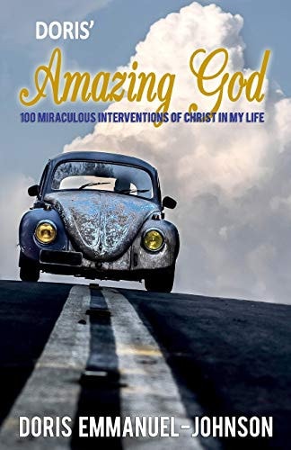 Doris' Amazing God 100 Miraculous Interventions Of Christ In My Life