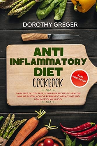 Anti- Inflammatory Diet Cookbook Dairy Free, Gluten Free, Sugar Free Recipes to Heal The Immune System, Achieve Permanent Weight Loss And Heal & Detox Your Body