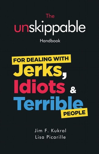 The Unskippable(R) Handbook For Dealing with JERKS, IDIOTS & TERRIBLE People