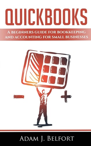 QuickBooks A Beginners Guide for Bookkeeping and Accounting for Small Businesses