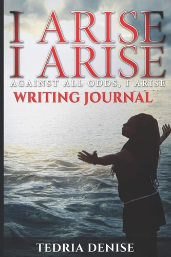I Arise, I Arise, Against All Odds I Arise Writing Journal